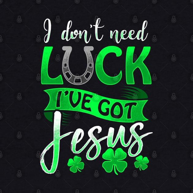 I Don't Need Luck I've Got Jesus St Patricks Day Christian by SomedayDesignsCo